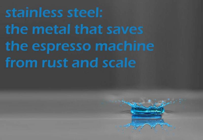 Stainless steel saves the espresso machine from corrosion, rust and scale due to its 'passive behaviour'