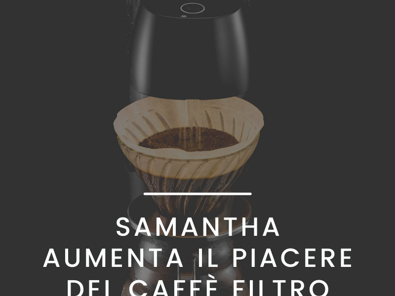 SAMANTHA: mai stato così facile realizzare un caffè filtro