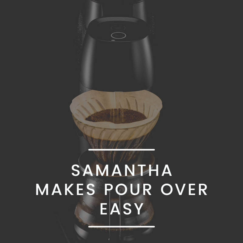 SAMANTHA: it has never been easier to make a filter coffee