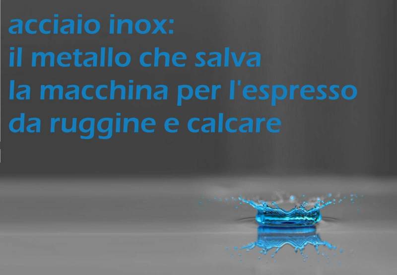 INOX: la lega che salva la macchina per espresso da corrosione,ruggine e calcare grazie al suo comportamento ‘passivo’